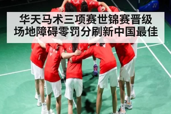 华天马术三项赛世锦赛晋级 场地障碍零罚分刷新中国最佳